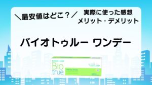 ＼最安値はどこ？／　バイオトゥルー ワンデー　実際に使った感想　メリット・デメリット