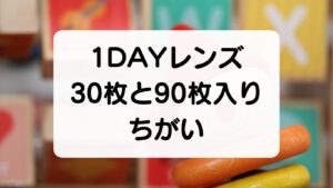 1DAYレンズ
30枚と90枚入り
ちがい