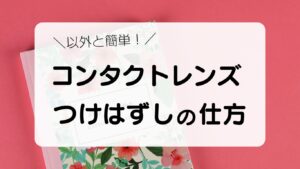 意外と簡単　コンタクトレンズのつけはずしの仕方