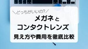 どっちがいいの？メガネとコンタクトレンズ見え方や費用を徹底比較