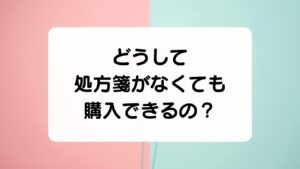 どうして処方箋がなくても購入できるの？