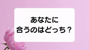 あなたに合うのはどっち？