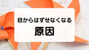 目からはずせなくなる原因