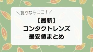 【最新】コンタクトレンズ最安値まとめページ！１DAY・２WEEK・乱視用・遠近両用タイプ別